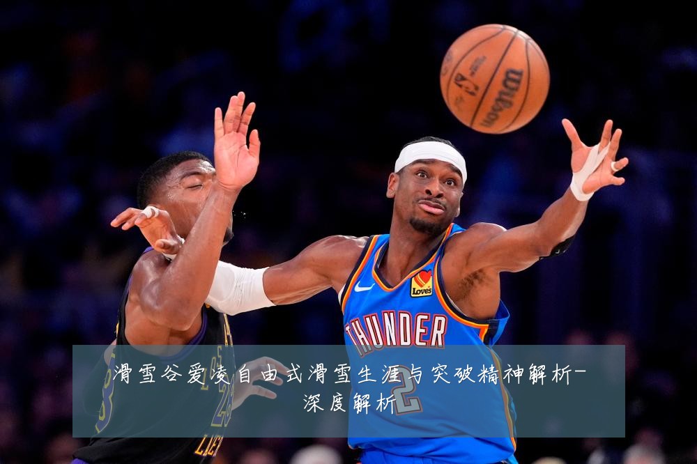 滑雪谷爱凌自由式滑雪生涯与突破精神解析-深度解析