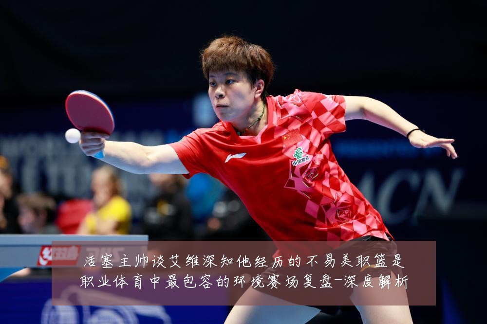 活塞主帅谈艾维深知他经历的不易美职篮是职业体育中最包容的环境赛场复盘-深度解析